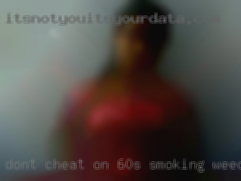 Don't cheat on my 60's smoking Weed naked ladies.