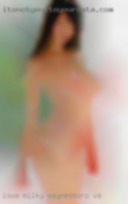 Love milky tits  and pleasuring in Waynesboro, VA woman.
